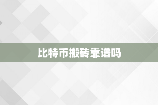 比特币搬砖靠谱吗