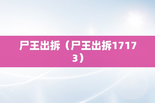 尸王出拆（尸王出拆17173）
