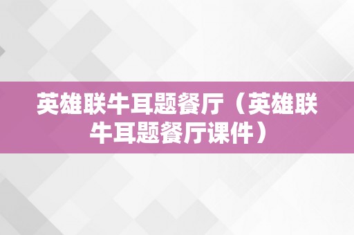 英雄联牛耳题餐厅（英雄联牛耳题餐厅课件）