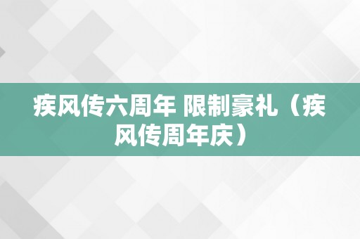 疾风传六周年 限制豪礼（疾风传周年庆）