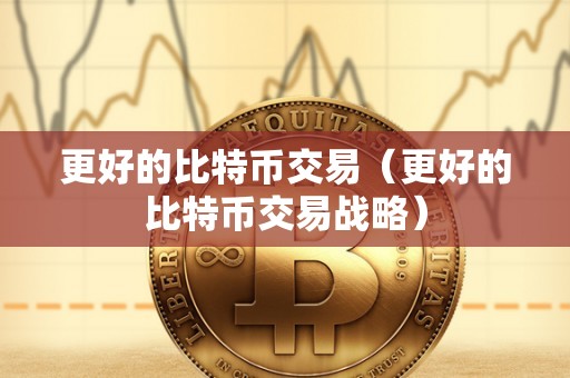 更好的比特币交易（更好的比特币交易战略）