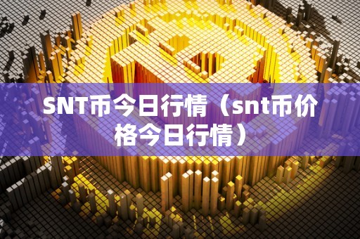 SNT币今日行情（snt币价格今日行情）