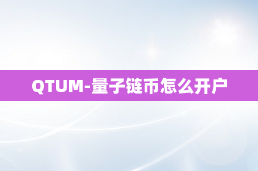 QTUM-量子链币怎么开户