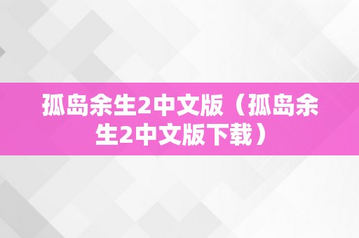 孤岛余生2中文版（孤岛余生2中文版下载）
