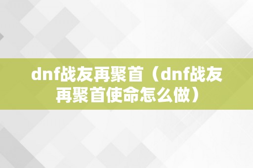 dnf战友再聚首（dnf战友再聚首使命怎么做）