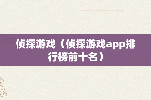 侦探游戏（侦探游戏app排行榜前十名）