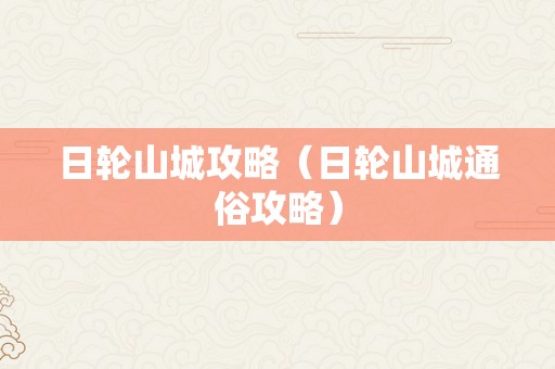 日轮山城攻略（日轮山城通俗攻略）