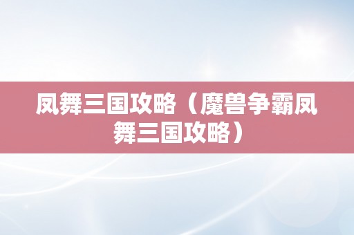 凤舞三国攻略（魔兽争霸凤舞三国攻略）