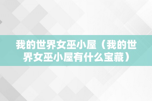 我的世界女巫小屋（我的世界女巫小屋有什么宝藏）