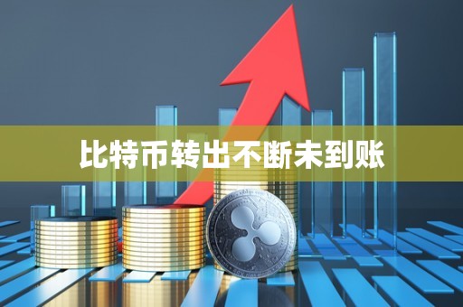 比特币转出不断未到账