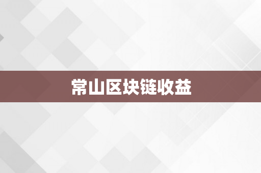 常山区块链收益