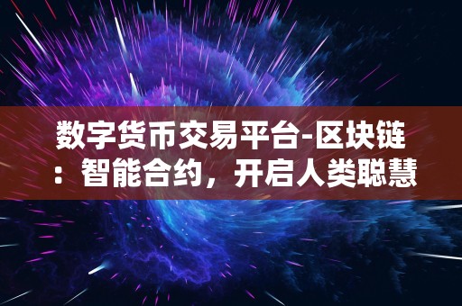 数字货币交易平台-区块链：智能合约，开启人类聪慧的新纪元！