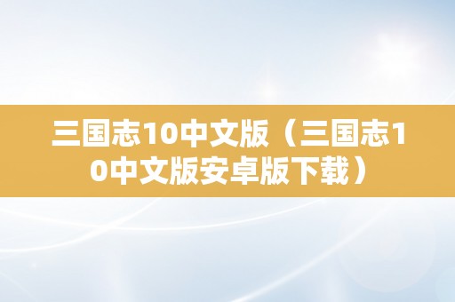 三国志10中文版（三国志10中文版安卓版下载）