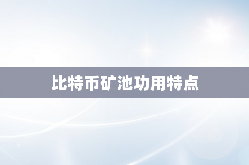 比特币矿池功用特点