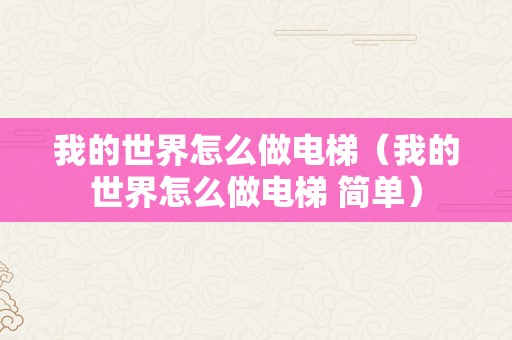 我的世界怎么做电梯（我的世界怎么做电梯 简单）