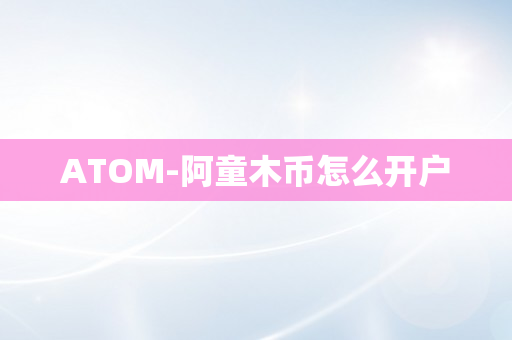 ATOM-阿童木币怎么开户