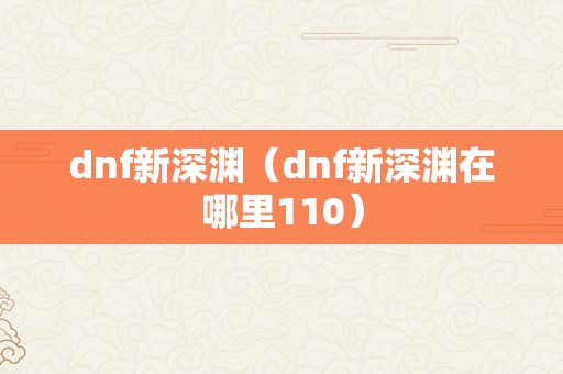 dnf新深渊（dnf新深渊在哪里110）