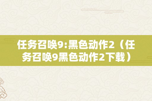 任务召唤9:黑色动作2（任务召唤9黑色动作2下载）