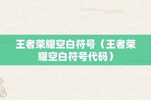 王者荣耀空白符号（王者荣耀空白符号代码）