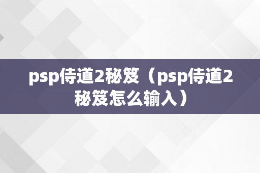 psp侍道2秘笈（psp侍道2秘笈怎么输入）