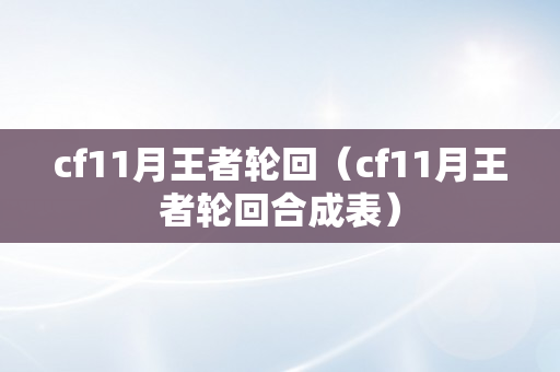 cf11月王者轮回（cf11月王者轮回合成表）