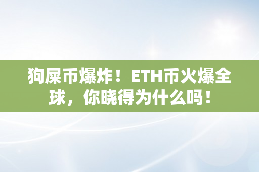 狗屎币爆炸！ETH币火爆全球，你晓得为什么吗！