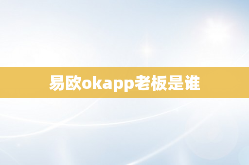 易欧okapp老板是谁