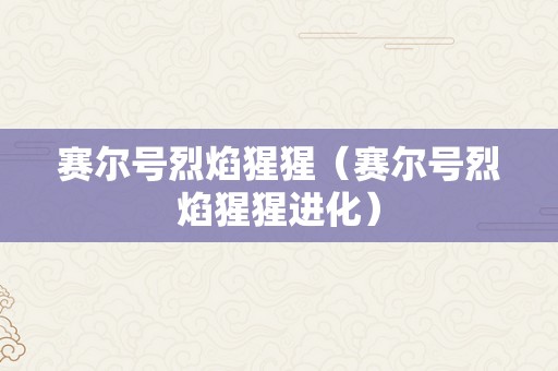 赛尔号烈焰猩猩（赛尔号烈焰猩猩进化）