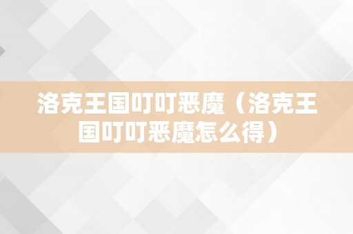 洛克王国叮叮恶魔（洛克王国叮叮恶魔怎么得）