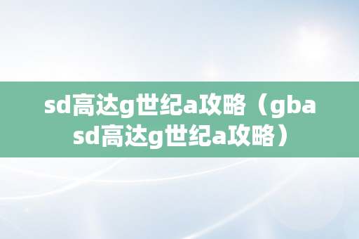 sd高达g世纪a攻略（gbasd高达g世纪a攻略）