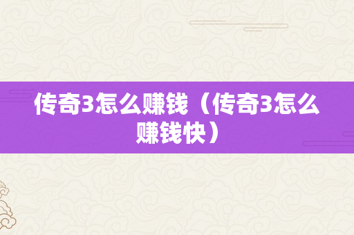 传奇3怎么赚钱（传奇3怎么赚钱快）