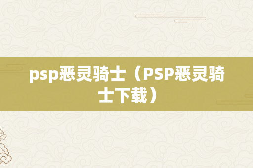 psp恶灵骑士（PSP恶灵骑士下载）
