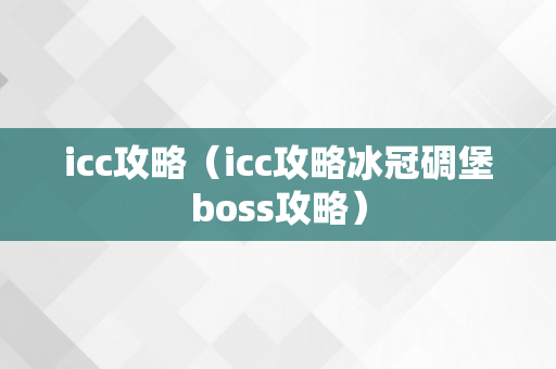 icc攻略（icc攻略冰冠碉堡boss攻略）