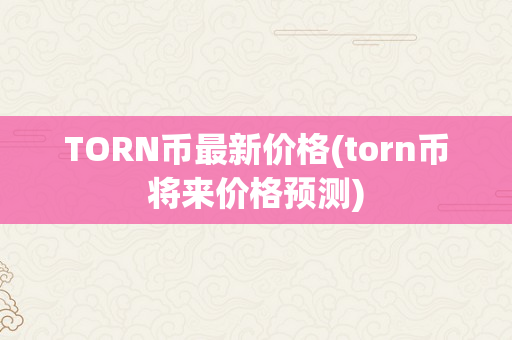 TORN币最新价格(torn币将来价格预测)