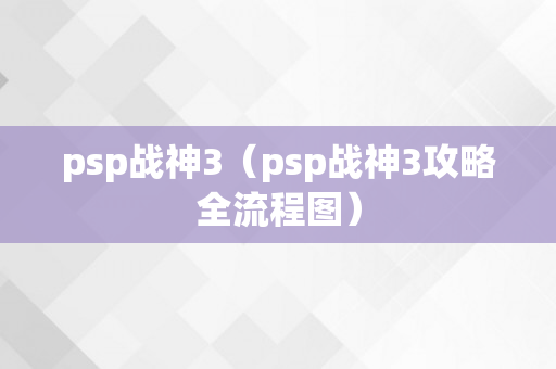 psp战神3（psp战神3攻略全流程图）