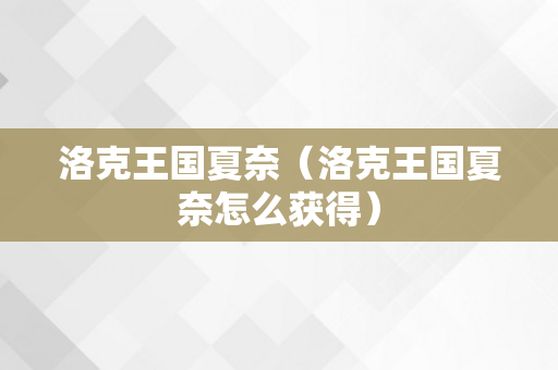 洛克王国夏奈（洛克王国夏奈怎么获得）