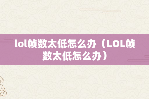 lol帧数太低怎么办（LOL帧数太低怎么办）