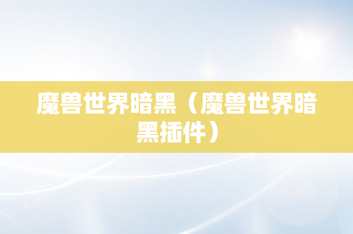 魔兽世界暗黑（魔兽世界暗黑插件）