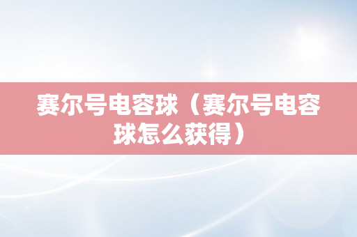 赛尔号电容球（赛尔号电容球怎么获得）