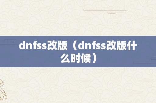 dnfss改版（dnfss改版什么时候）