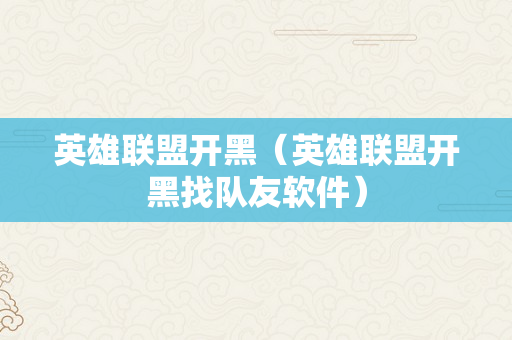 英雄联盟开黑（英雄联盟开黑找队友软件）