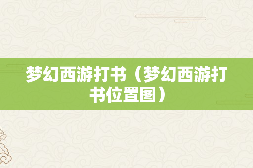 梦幻西游打书（梦幻西游打书位置图）