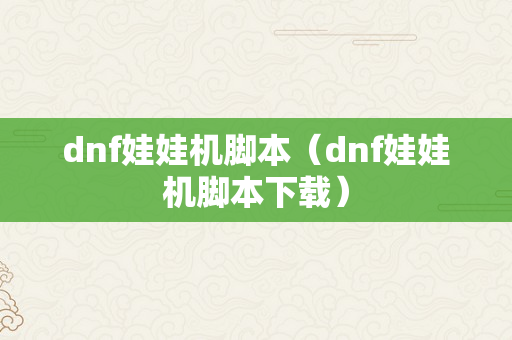 dnf娃娃机脚本（dnf娃娃机脚本下载）