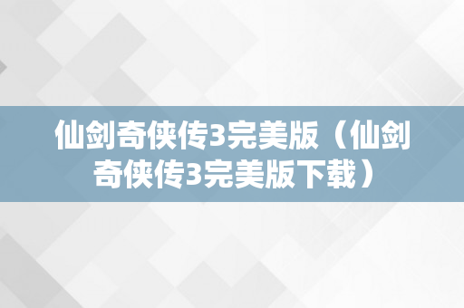 仙剑奇侠传3完美版（仙剑奇侠传3完美版下载）