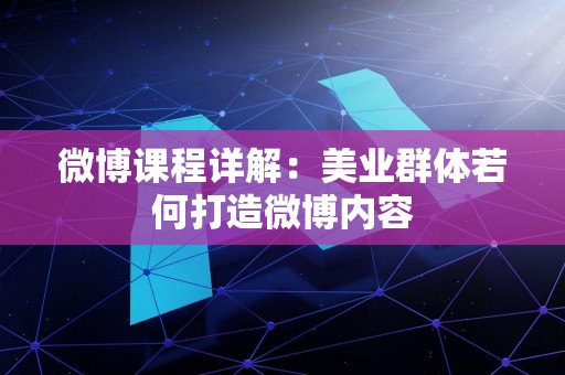 微博课程详解：美业群体若何打造微博内容