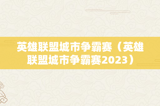 英雄联盟城市争霸赛（英雄联盟城市争霸赛2023）