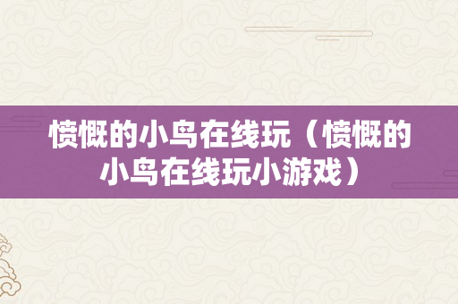 愤慨的小鸟在线玩（愤慨的小鸟在线玩小游戏）