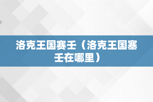 洛克王国赛壬（洛克王国塞壬在哪里）