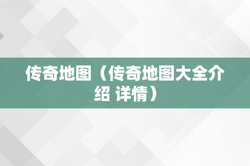 传奇地图（传奇地图大全介绍 详情）