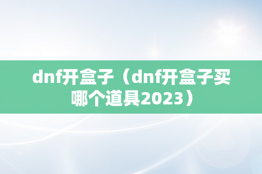 dnf开盒子（dnf开盒子买哪个道具2023）